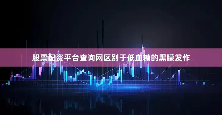 股票配资平台查询网区别于低血糖的黑矇发作