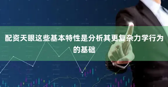 配资天眼这些基本特性是分析其更复杂力学行为的基础